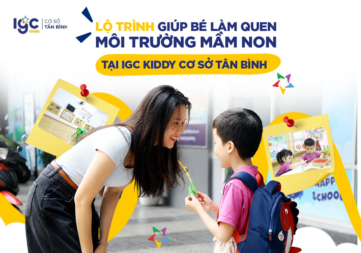 LỘ TRÌNH GIÚP BÉ LÀM QUEN MÔI TRƯỜNG MẦM NON TẠI IGC KIDDY CƠ SỞ TÂN BÌNH
